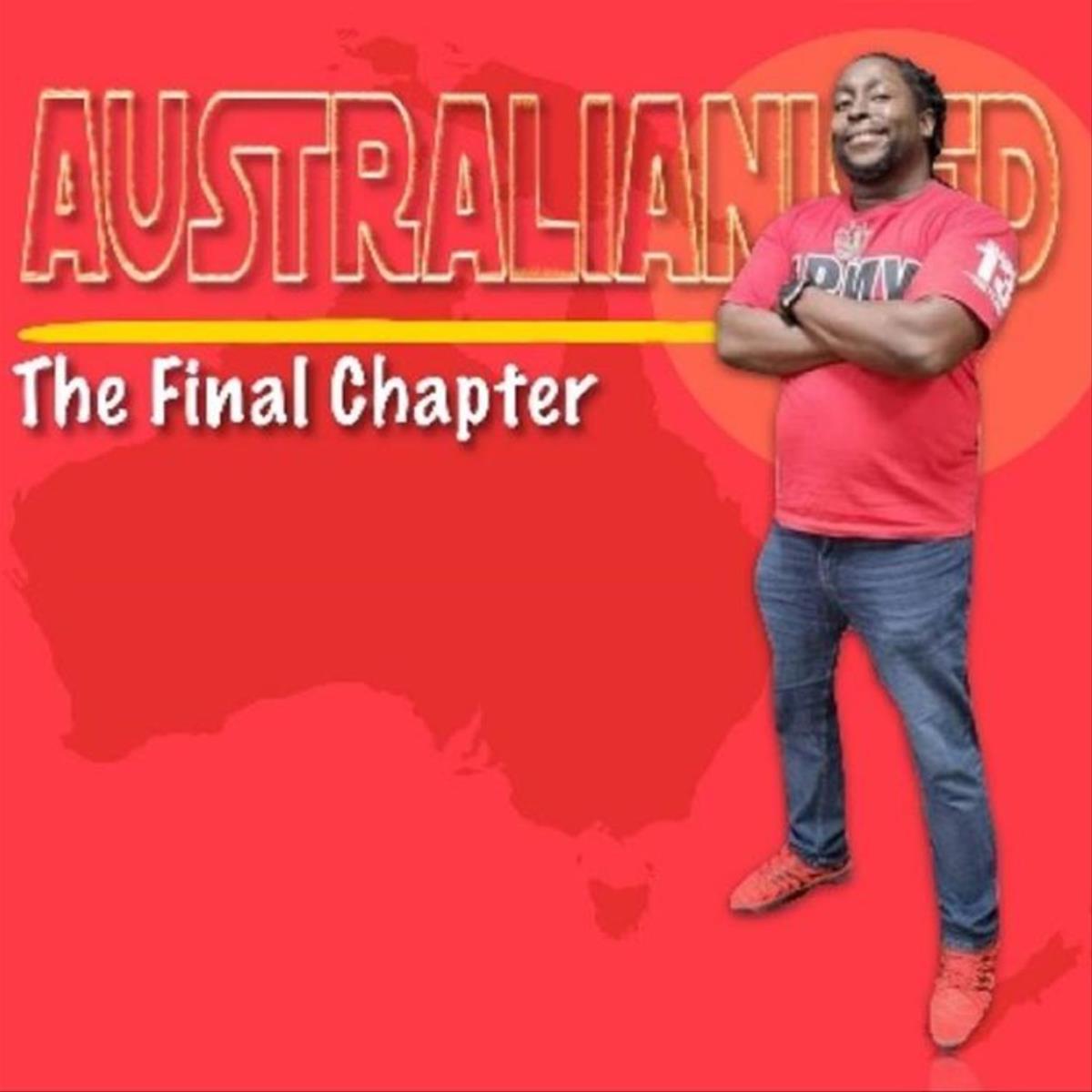 Australianised - The Final Chapter
